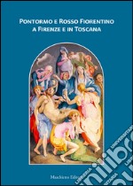 Pontormo e Rosso Fiorentino a Firenze e in Toscana libro usato