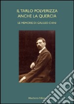 Il tarlo polverizza anche la quercia. Le memorie di Galileo Chini libro