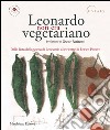 Leonardo non era vegetariano. Dalla lista della spesa di Leonardo alle ricette di Enrico Panero libro