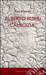 Alberto Burri. L'amicizia