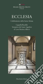 Ecclesia. Celebrazione della Santa Messa. Cappella Rucellai. Tempietto del Santo Sepolcro di Leon Battista Alberti libro