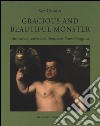 Gracious and beautiful monster. The literary universe. Ediz. a colori libro