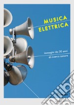 Musica elettrica. Immagini da 30 anni di ricerca sonora. Ediz. a colori libro usato