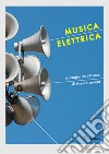 Musica elettrica. Immagini da 30 anni di ricerca sonora. Ediz. a colori libro