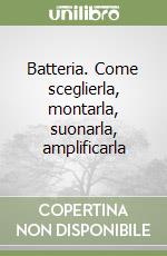 Batteria. Come sceglierla, montarla, suonarla, amplificarla libro