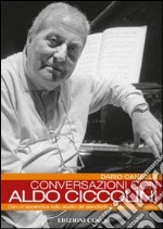 Conversazioni con Aldo Ciccolini. Con un'appendice sullo studio del pianoforte ed esercizi di tecnica