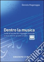 Dentro la musica. Guida all'ascolto del linguaggio musicale. la storia, le forme, gli autori