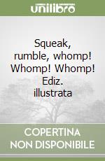 Squeak, rumble, whomp! Whomp! Whomp! Ediz. illustrata libro