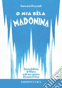 O mia bèla Madonina. Alla scoperta dell'inno di Milano e del suo autore Giovanni D'Anzi