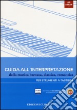 Guida all'interpretazione della musica barocca, classica, romantica. Per strumenti a tastiera. Ediz. illustrata libro