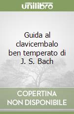 Guida al clavicembalo ben temperato di J. S. Bach