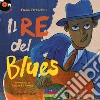 Il re del blues. Ediz. a colori. Con CD-Audio libro