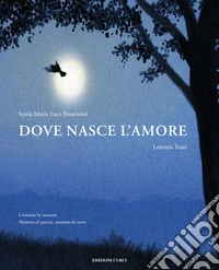 Dove nasce l'amore. Ediz. a colori libro