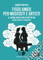 Fisco amico per musicisti e artisti. Il lavoro anche senza partita Iva. Guida pratica e completa. Con Contenuto digitale per accesso on line libro