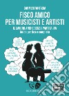 Fisco amico per musicisti e artisti. Il lavoro anche senza partita Iva. Guida pratica e completa. Con Contenuto digitale per accesso on line libro