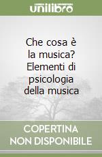 Che cosa è la musica? Elementi di psicologia della musica libro