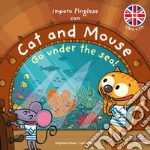 Imparo l'inglese con Cat and Mouse. Go under the sea! Ediz. a colori. Con CD-Audio libro