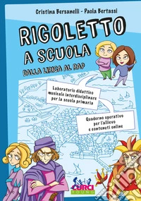 Rigoletto a scuola. Dalla lirica al rap. Laboratorio didattico musicale interdisciplinare per la scuola primaria. Quaderno operativo per l'allievo e contenuti online libro