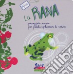 La rana. Passeggiata sonora per piccoli esploratori di natura. Ediz. a colori