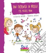 Una giornata in musica per piccole mani. Ediz. a colori. Con playlist online libro