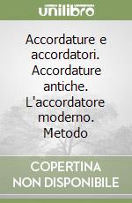 Accordature e accordatori. Accordature antiche. L'accordatore moderno. Metodo libro