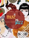 Le muse del jazz. Storie e misteri di 68 personaggi femminili che hanno ispirato le composizioni più belle libro