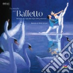 La magia del balletto. Dal Lago dei cigni alla Sagra della primavera. Ediz. a colori. Con playlist online libro