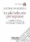 Le più belle arie per soprano. Guida all'interpretazione con esempi musicali, tecnica vocale e caratterizzazione del personaggio libro di Magiera Leone