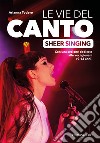 Le vie del canto. Sheer Singing libro