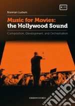 Music for Movies: The Hollywood Sound. Composition, Development, and Orchestration libro