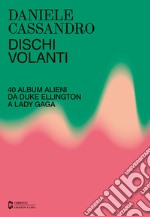 Dischi volanti. 40 album alieni da Duke Ellington a Lady Gaga. Nuova ediz.