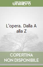 L'opera. Dalla A alla Z libro