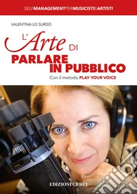 L'arte di parlare in pubblico. Con il metodo Play Your Voice libro