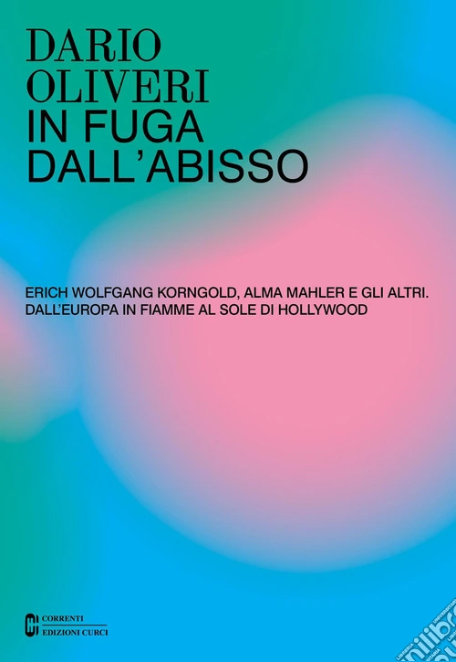 In fuga dall'abisso. Erich Wolfgang Korngold, Alma Mahler e gli altri. Dall'Europa in fiamme al sole di Hollywood