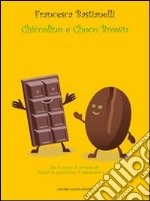 Chiccolino e Choco Brown. Ediz. illustrata libro