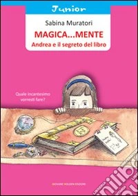 Magica... mente. Andrea e il segreto del libro. Ediz. illustrata libro
