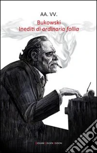 Bukowski. Inediti di ordinaria follia libro