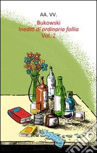 Bukowski. Inediti di ordinaria follia. Vol. 2 libro