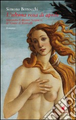 L'ultima rosa di aprile. Simonetta Cattaneo Vespucci, la Venere di Botticelli libro