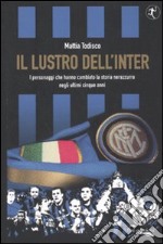 Il lustro dell'Inter. I personaggi che hanno cambiato la storia nerazzurra negli ultimi cinque anni