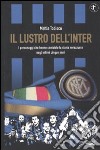 Il lustro dell'Inter. I personaggi che hanno cambiato la storia nerazzurra negli ultimi cinque anni libro