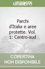 Parchi d'Italia e aree protette. Vol. 1: Centro-sud