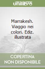 Marrakesh. Viaggio nei colori. Ediz. illustrata libro