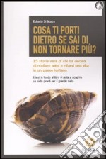 Cosa ti porti dietro se sai di non tornare più? 15 storie vere di chi ha deciso di mollare tutto e rifarsi una vita in un paese lontano libro