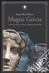 Magna Grecia. Escursioni letterarie attraverso il meridione greco d'Italia libro
