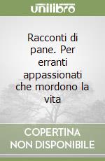 Racconti di pane. Per erranti appassionati che mordono la vita libro