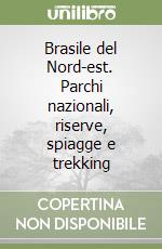 Brasile del Nord-est. Parchi nazionali, riserve, spiagge e trekking libro