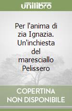 Per l'anima di zia Ignazia. Un'inchiesta del maresciallo Pelissero libro