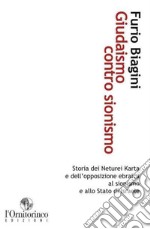 Giudaismo contro sionismo. Storia dei Neturei Karta e dell'opposizione ebraica al sionismo e allo Stato di Israele libro