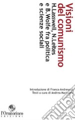 Visioni del comunismo. H. Lasswell, N. Leites e B. Wolfe fra politica e scienze sociali libro